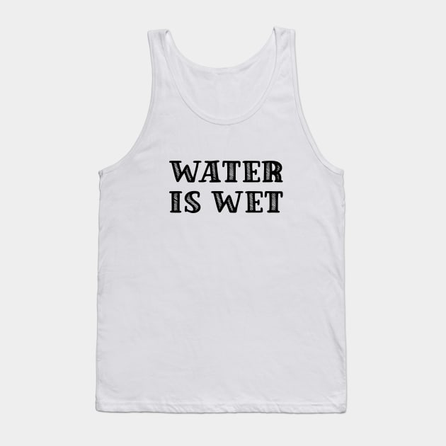 Water is wet Tank Top by Made by Popular Demand